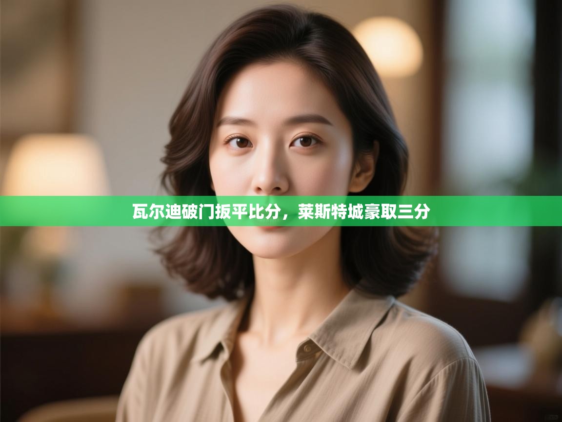 瓦尔迪破门扳平比分，莱斯特城豪取三分  第2张