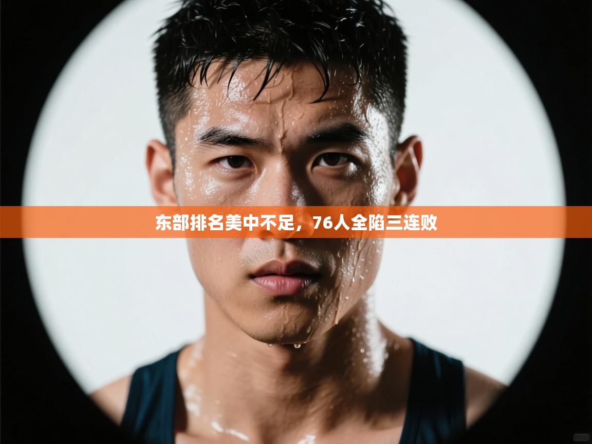 东部排名美中不足，76人全陷三连败  第1张