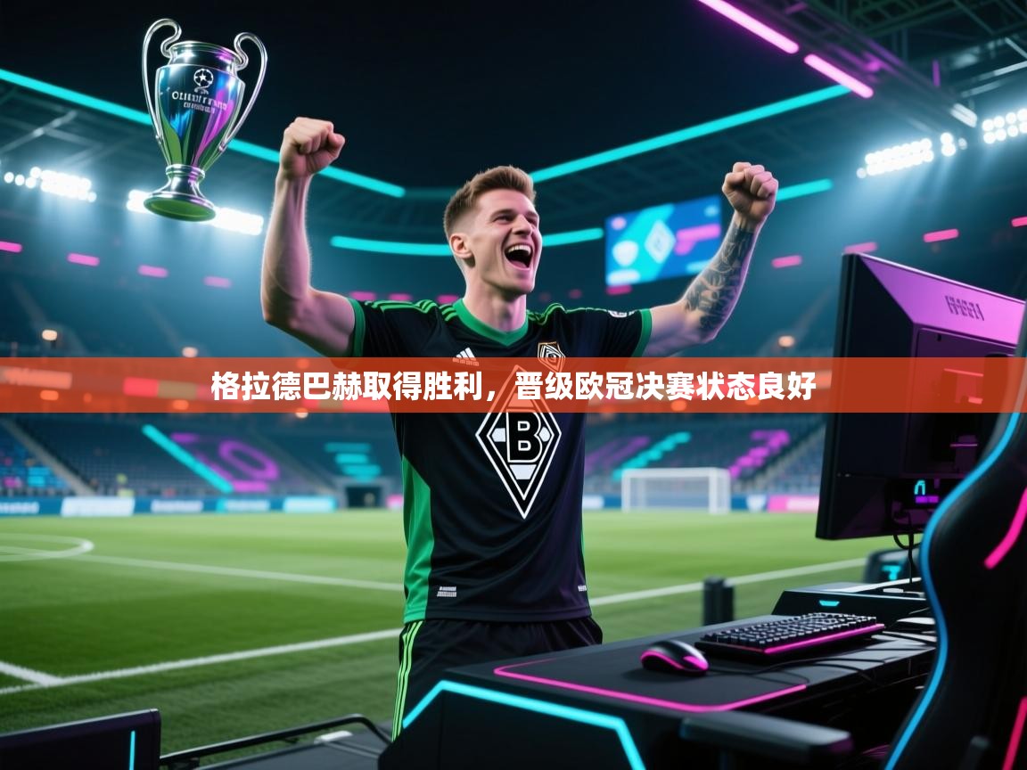 格拉德巴赫取得胜利，晋级欧冠决赛状态良好  第2张